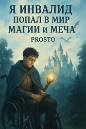 Я инвалид попал в мир магии и меча. Том 1 (СИ)