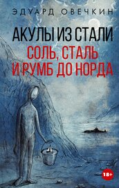 Книга Акулы из стали. Соль, сталь и румб до Норда Акулы из стали. Соль, сталь и румб до Норда