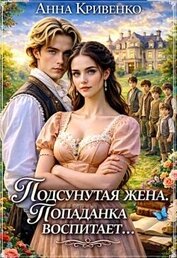 Подсунутая жена. Попаданка воспитает... (СИ)