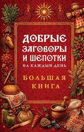Книга Добрые заговоры и шепотки на каждый день. Большая книга Добрые заговоры и шепотки на каждый день. Большая книга