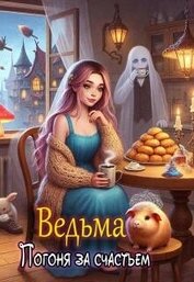 Ведьма. Погоня за счастьем (СИ)