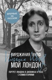 Мой Лондон. Портрет Лондона в дневниках и эссе с комментариями
