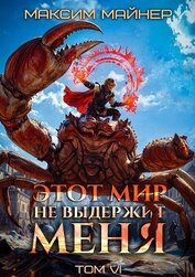 Этот мир не выдержит меня. Том 6 (СИ)