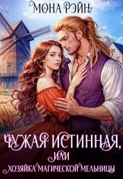 Чужая истинная, или Хозяйка магической мельницы (СИ)