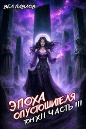 Эпоха Опустошителя. Том XII - Часть III (СИ)